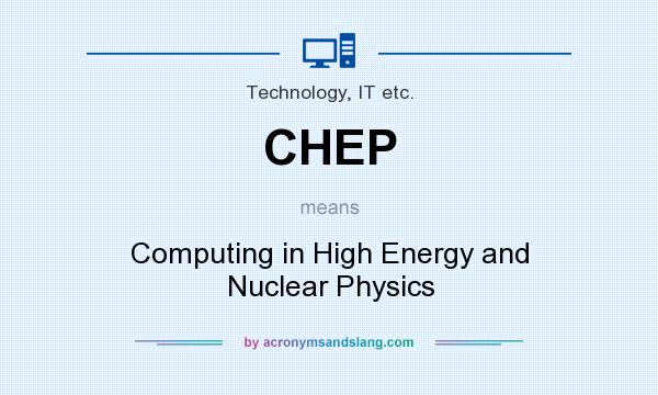 What does CHEP mean? It stands for Computing in High Energy and Nuclear Physics
