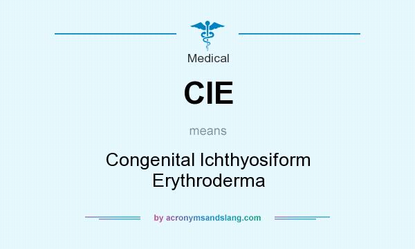 What does CIE mean? It stands for Congenital Ichthyosiform Erythroderma