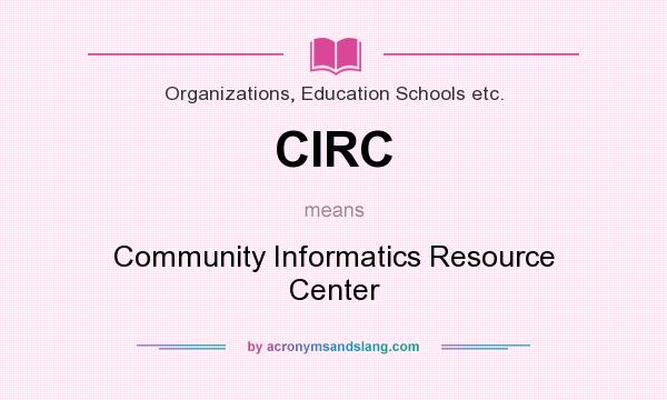 What does CIRC mean? It stands for Community Informatics Resource Center