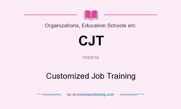 What does CJT mean? It stands for Customized Job Training