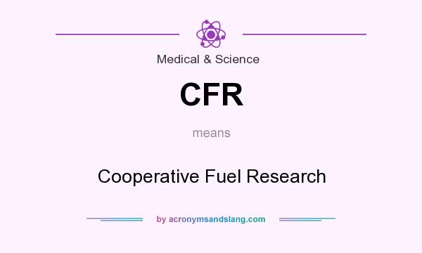 What does CFR mean? It stands for Cooperative Fuel Research