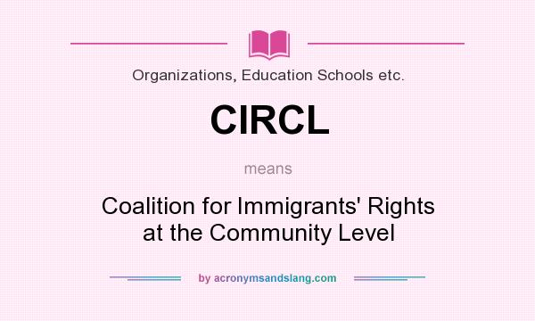 What does CIRCL mean? It stands for Coalition for Immigrants` Rights at the Community Level