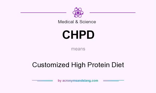 What does CHPD mean? It stands for Customized High Protein Diet