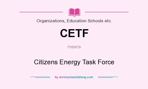What does CETF mean? It stands for Citizens Energy Task Force