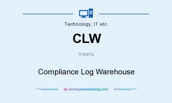 What does CLW mean? It stands for Compliance Log Warehouse