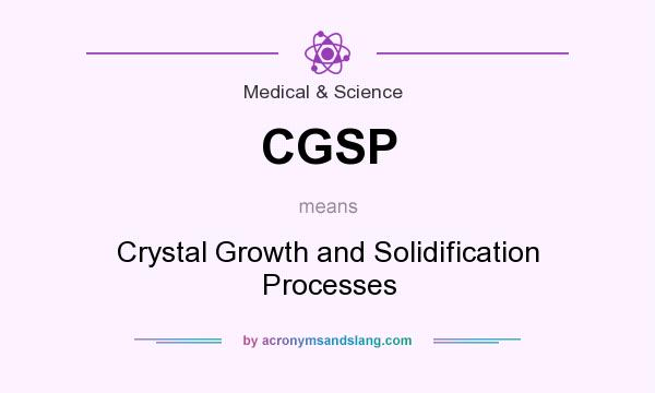 What does CGSP mean? It stands for Crystal Growth and Solidification Processes