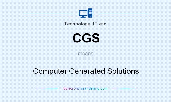 What does CGS mean? It stands for Computer Generated Solutions