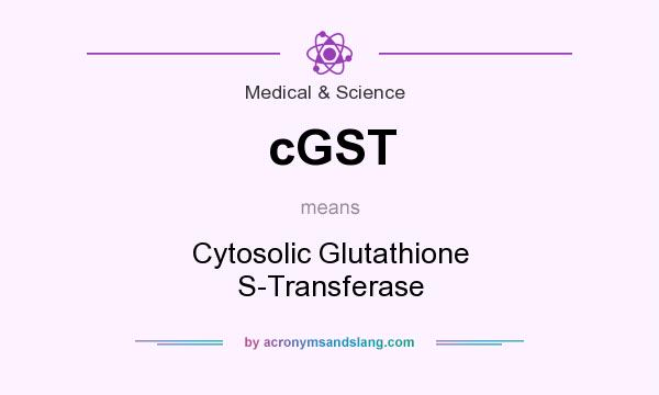 What does cGST mean? It stands for Cytosolic Glutathione S-Transferase