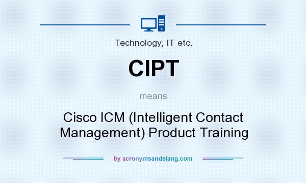 What does CIPT mean? It stands for Cisco ICM (Intelligent Contact Management) Product Training