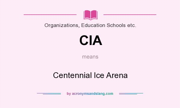 What does CIA mean? It stands for Centennial Ice Arena