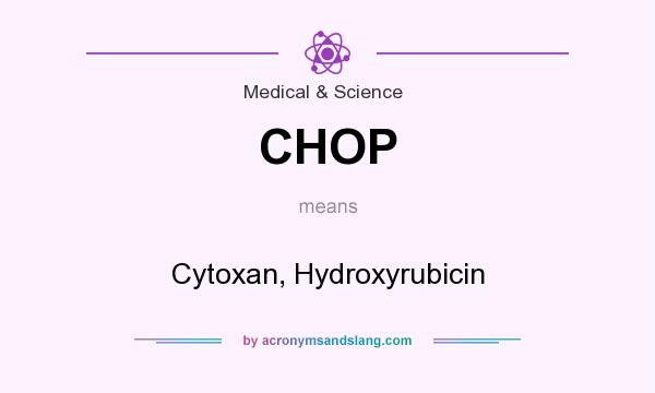 What does CHOP mean? It stands for Cytoxan, Hydroxyrubicin