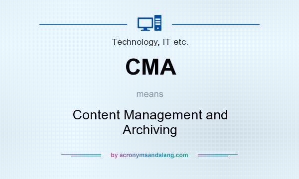 What does CMA mean? It stands for Content Management and Archiving