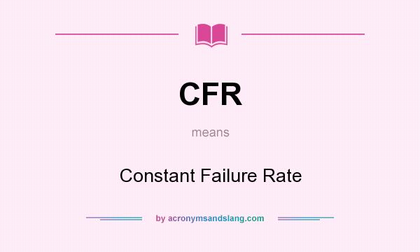 What does CFR mean? It stands for Constant Failure Rate