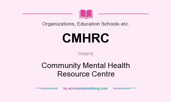 What does CMHRC mean? It stands for Community Mental Health Resource Centre