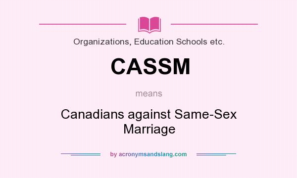 What does CASSM mean? It stands for Canadians against Same-Sex Marriage