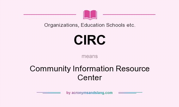 What does CIRC mean? It stands for Community Information Resource Center