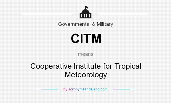 What does CITM mean? It stands for Cooperative Institute for Tropical Meteorology