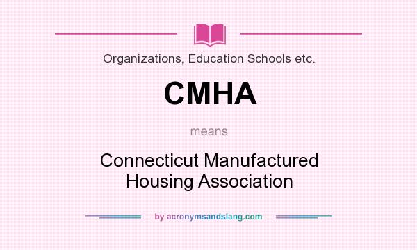 What does CMHA mean? It stands for Connecticut Manufactured Housing Association