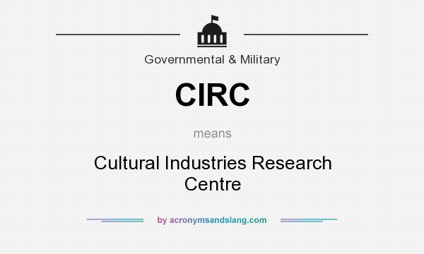 What does CIRC mean? It stands for Cultural Industries Research Centre
