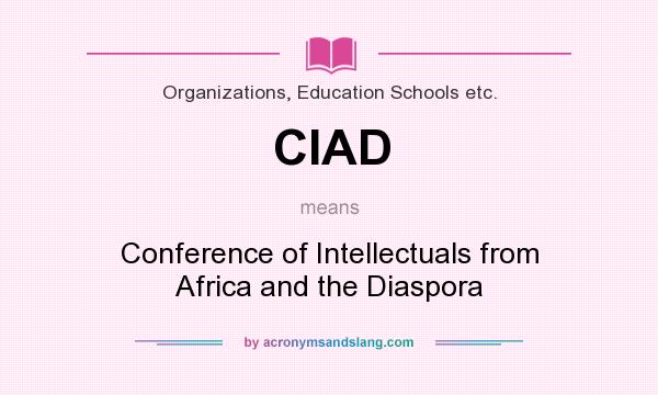 What does CIAD mean? It stands for Conference of Intellectuals from Africa and the Diaspora