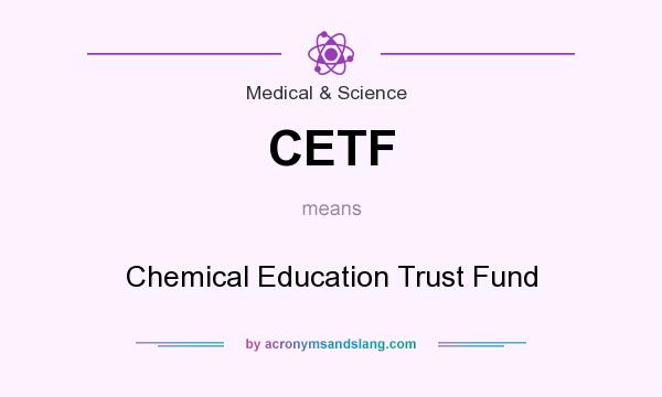 What does CETF mean? It stands for Chemical Education Trust Fund
