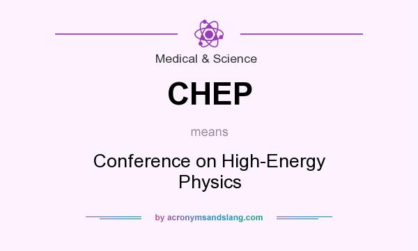 What does CHEP mean? It stands for Conference on High-Energy Physics