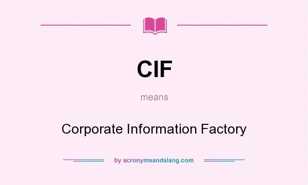 What does CIF mean? It stands for Corporate Information Factory