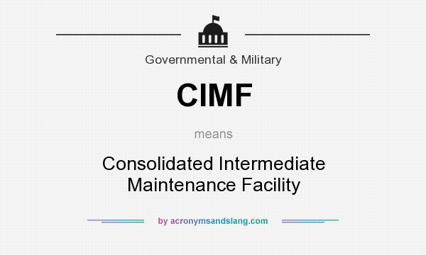 What does CIMF mean? It stands for Consolidated Intermediate Maintenance Facility
