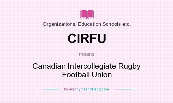 What does CIRFU mean? It stands for Canadian Intercollegiate Rugby Football Union