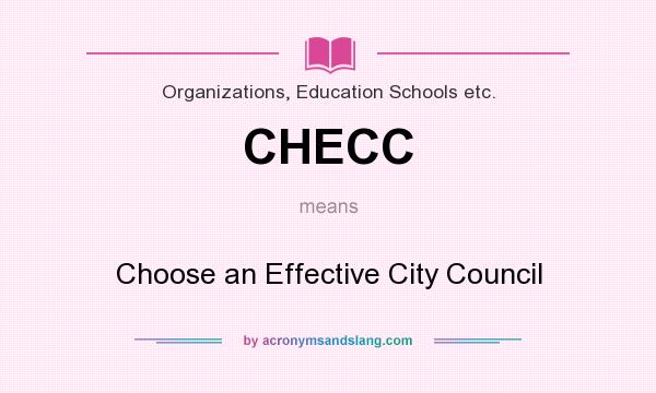 What does CHECC mean? It stands for Choose an Effective City Council