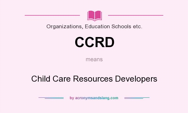 What does CCRD mean? It stands for Child Care Resources Developers