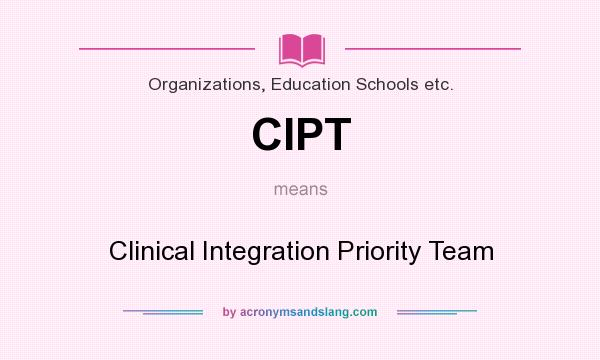 What does CIPT mean? It stands for Clinical Integration Priority Team