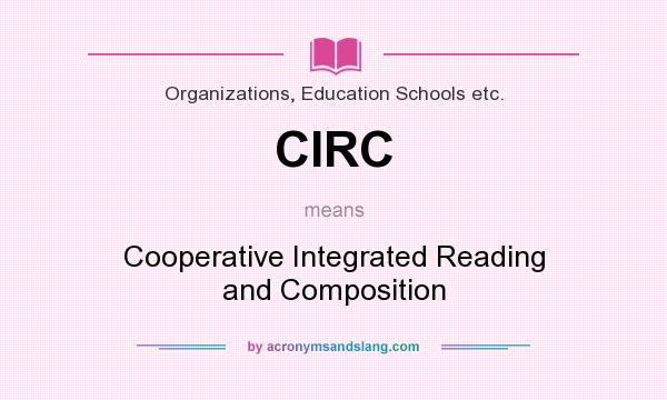 What does CIRC mean? It stands for Cooperative Integrated Reading and Composition