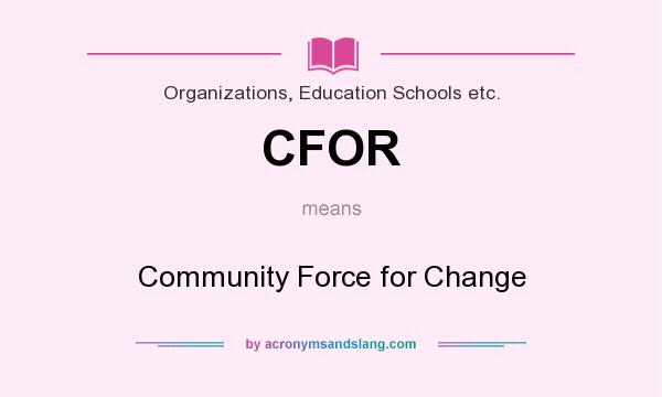 What does CFOR mean? It stands for Community Force for Change