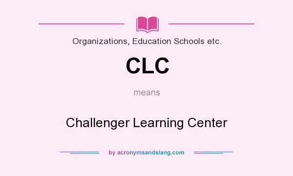 What does CLC mean? It stands for Challenger Learning Center