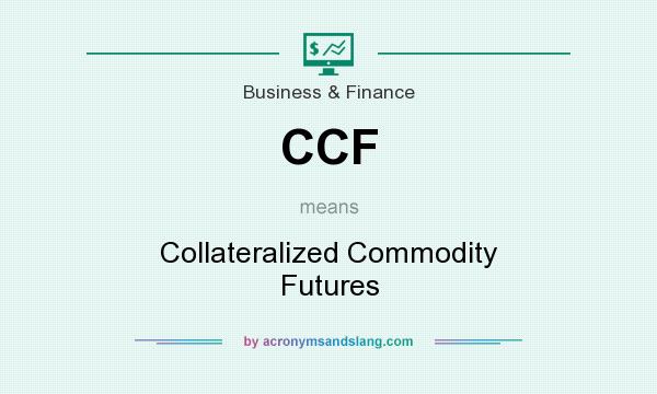 What does CCF mean? It stands for Collateralized Commodity Futures