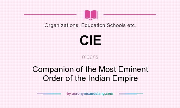 What does CIE mean? It stands for Companion of the Most Eminent Order of the Indian Empire