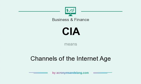 What does CIA mean? It stands for Channels of the Internet Age