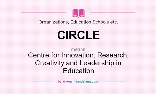 What does CIRCLE mean? It stands for Centre for Innovation, Research, Creativity and Leadership in Education