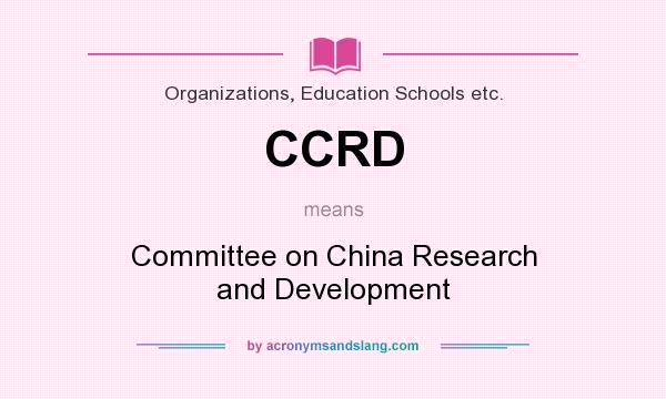 What does CCRD mean? It stands for Committee on China Research and Development