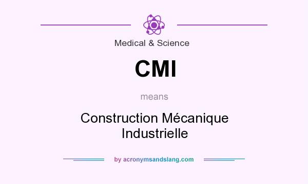 What does CMI mean? It stands for Construction Mécanique Industrielle