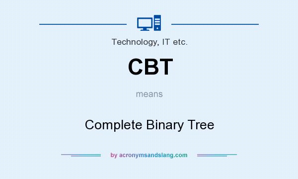 What does CBT mean? It stands for Complete Binary Tree