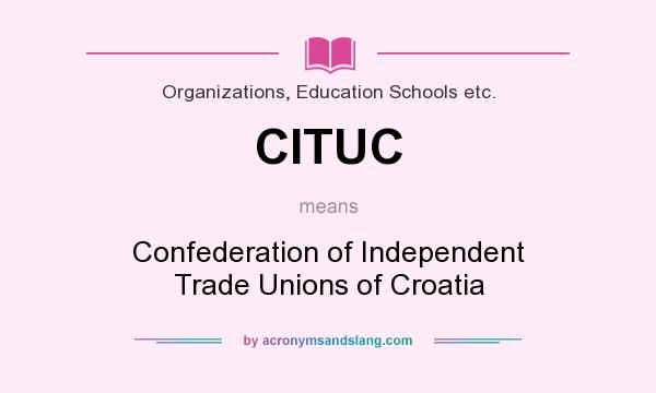 What does CITUC mean? It stands for Confederation of Independent Trade Unions of Croatia