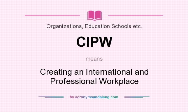 What does CIPW mean? It stands for Creating an International and Professional Workplace