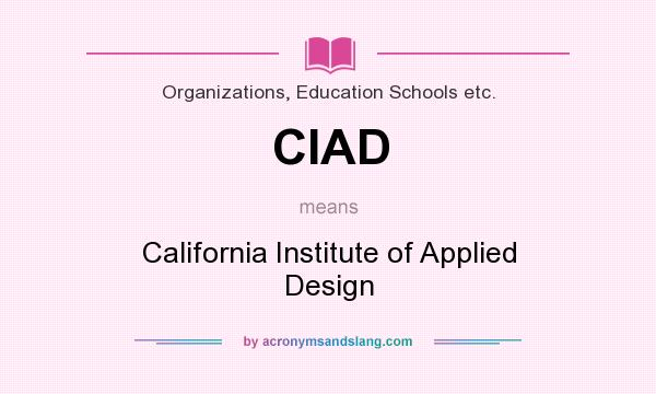What does CIAD mean? It stands for California Institute of Applied Design