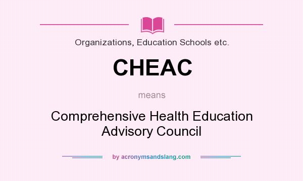 What does CHEAC mean? It stands for Comprehensive Health Education Advisory Council