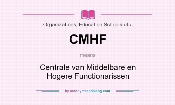 What does CMHF mean? It stands for Centrale van Middelbare en Hogere Functionarissen