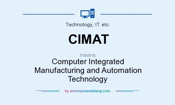What does CIMAT mean? It stands for Computer Integrated Manufacturing and Automation Technology