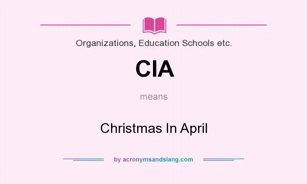 What does CIA mean? It stands for Christmas In April