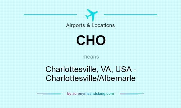 What does CHO mean? It stands for Charlottesville, VA, USA - Charlottesville/Albemarle